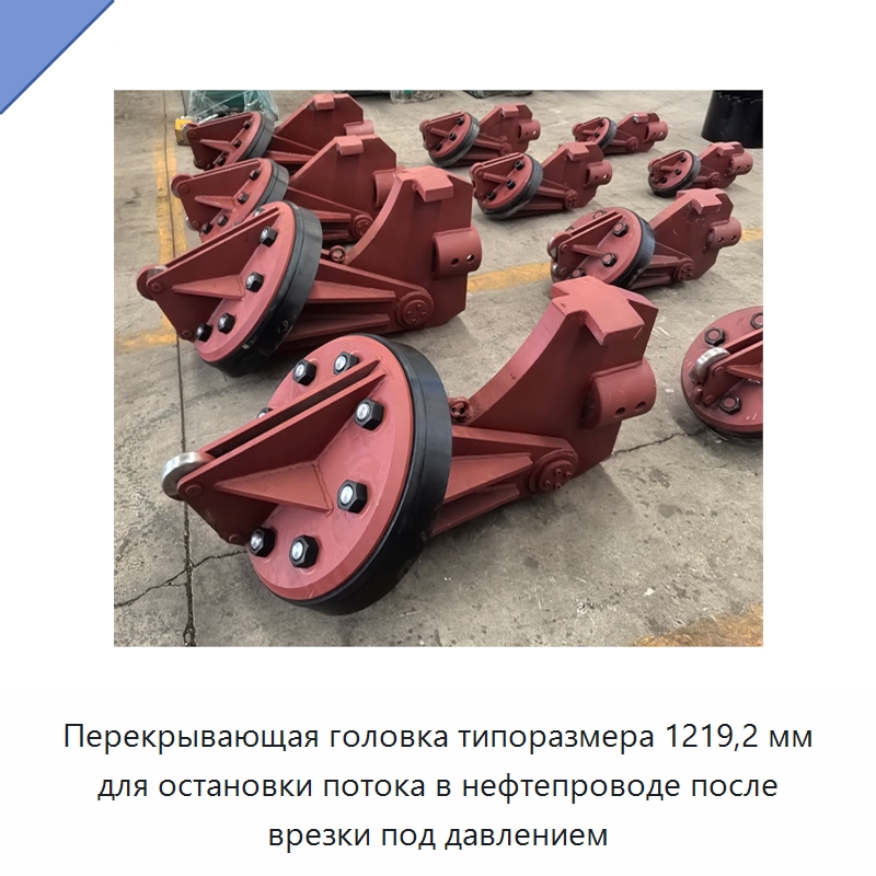 Перекрывающая головка типоразмера 1219,2 мм для остановки потока в нефтепроводе после врезки под давлением — Специальный инструмент