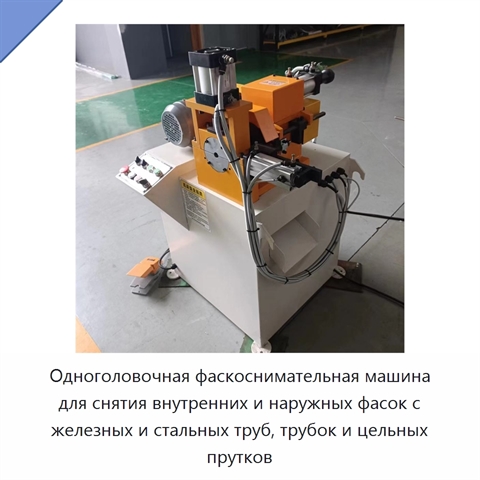 Одноголовочная фаскоснимательная машина для снятия внутренних и наружных фасок с железных и стальных труб, трубок и цельных прутков