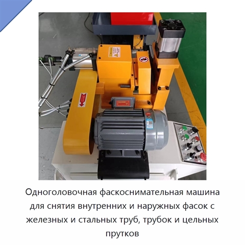 Одноголовочная фаскоснимательная машина для снятия внутренних и наружных фасок с железных и стальных труб, трубок и цельных прутков