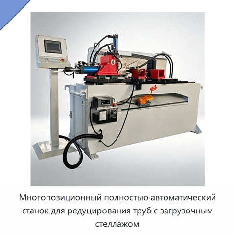 Многопозиционный полностью автоматический станок для редуцирования труб с загрузочным стеллажом