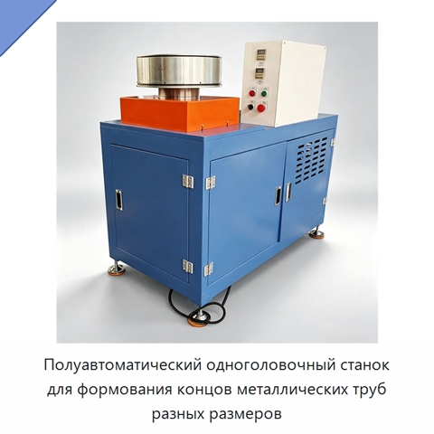 Полуавтоматический одноголовочный станок для формования концов металлических труб разных размеров