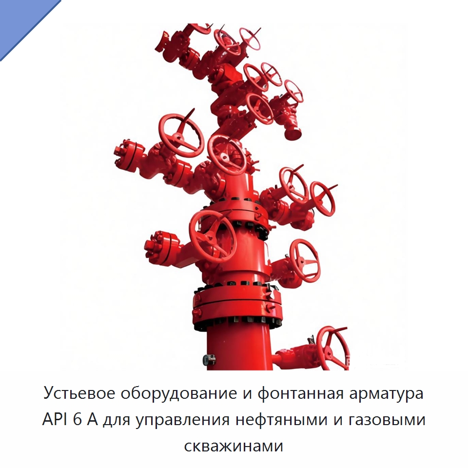 Устьевое оборудование и фонтанная арматура API 6 А для управления нефтяными и газовыми скважинами