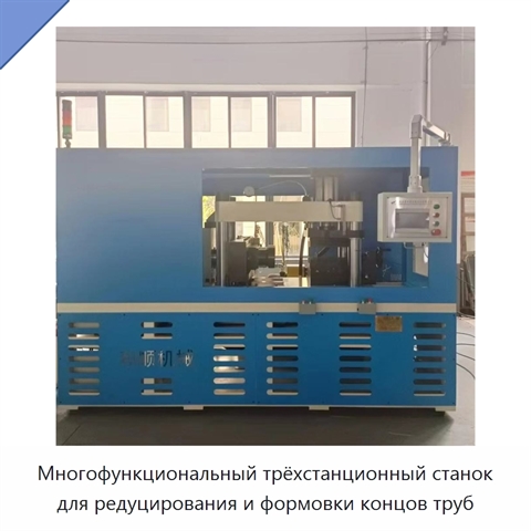 Многофункциональный трёхстанционный станок для редуцирования и формовки концов труб