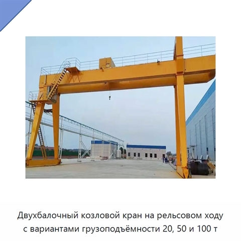 Двухбалочный козловой кран на рельсовом ходу с вариантами грузоподъёмности 20, 50 и 100 т