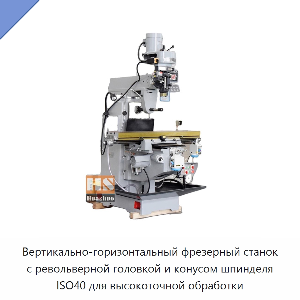 Вертикально-горизонтальный фрезерный станок с револьверной головкой и конусом шпинделя ISO40 для высокоточной обработки — Фрезерные станки