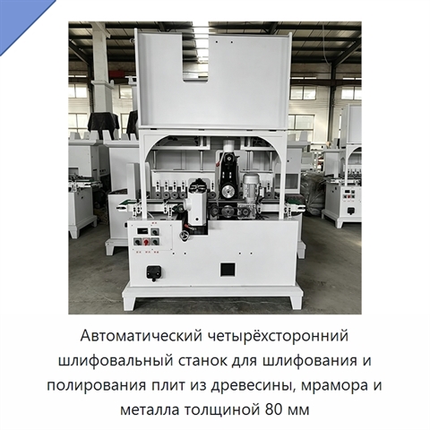 Автоматический четырёхсторонний шлифовальный станок для шлифования и полирования плит из древесины, мрамора и металла толщиной 80 мм