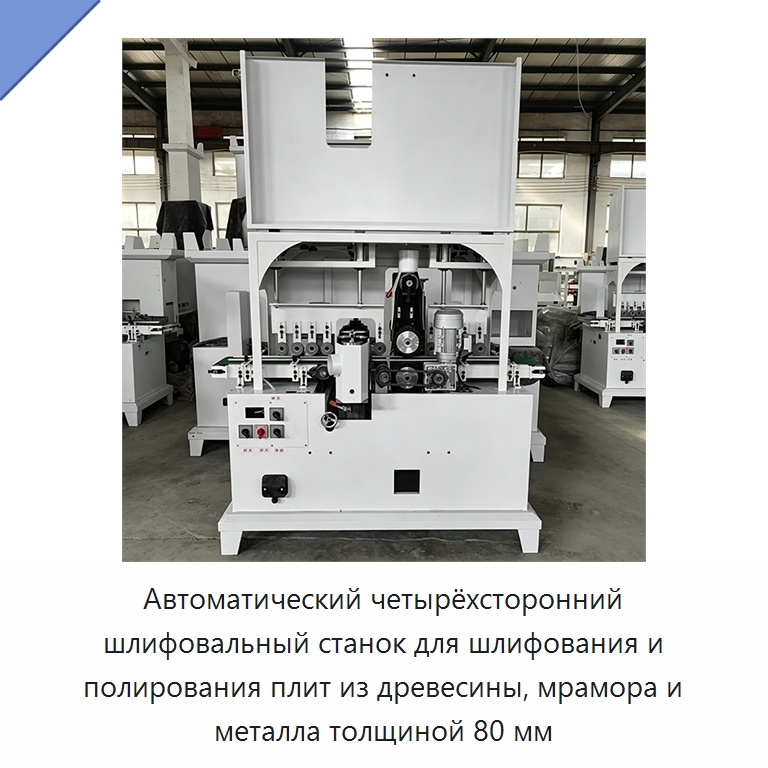 Автоматический четырёхсторонний шлифовальный станок для шлифования и полирования плит из древесины, мрамора и металла толщиной 80 мм — Специальное деревообрабатывающее оборудование