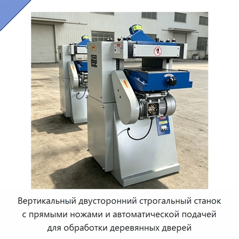 Вертикальный двусторонний строгальный станок с прямыми ножами и автоматической подачей для обработки деревянных дверей