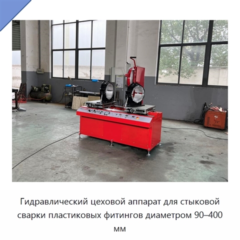 Гидравлический цеховой аппарат для стыковой сварки пластиковых фитингов диаметром 90–400 мм