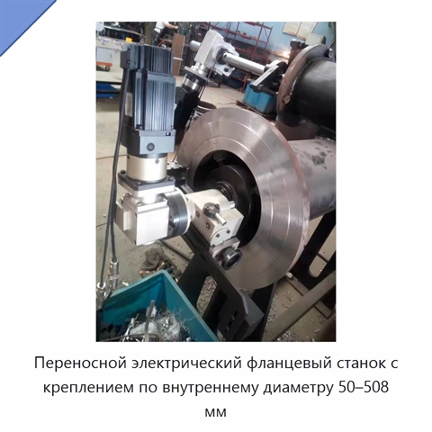 Переносной электрический фланцевый станок с креплением по внутреннему диаметру 50–508 мм