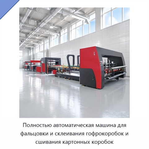 Полностью автоматическая машина для фальцовки и склеивания гофрокоробок и сшивания картонных коробок