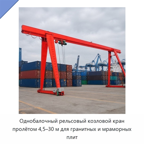 Однобалочный рельсовый козловой кран пролётом 4,5–30 м для гранитных и мраморных плит