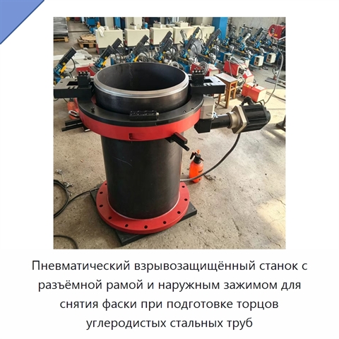 Пневматический взрывозащищённый станок с разъёмной рамой и наружным зажимом для снятия фаски при подготовке торцов углеродистых стальных труб