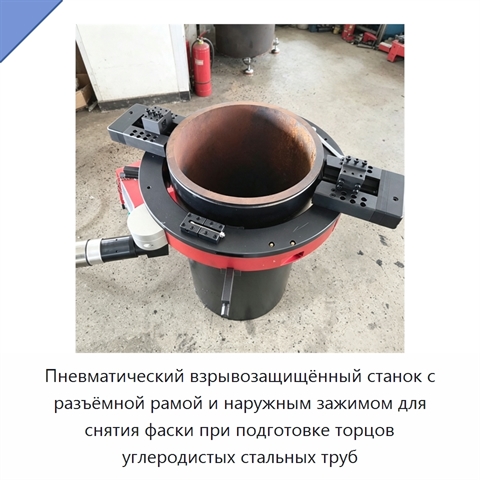 Пневматический взрывозащищённый станок с разъёмной рамой и наружным зажимом для снятия фаски при подготовке торцов углеродистых стальных труб