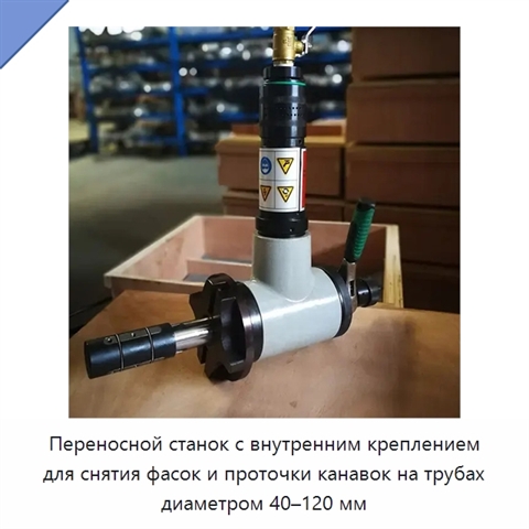 Переносной станок с внутренним креплением для снятия фасок и проточки канавок на трубах диаметром 40–120 мм