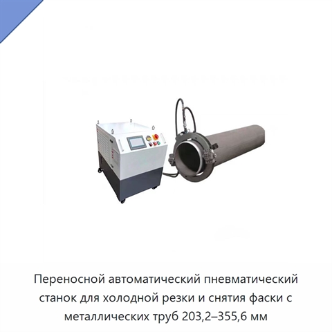 Переносной автоматический пневматический станок для холодной резки и снятия фаски с металлических труб 203,2–355,6 мм