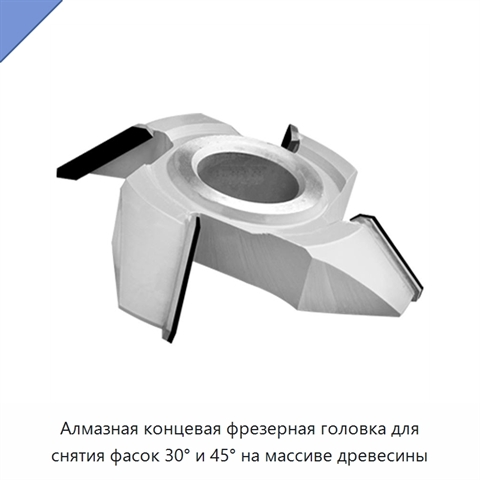 Алмазная концевая фрезерная головка для снятия фасок 30° и 45° на массиве древесины