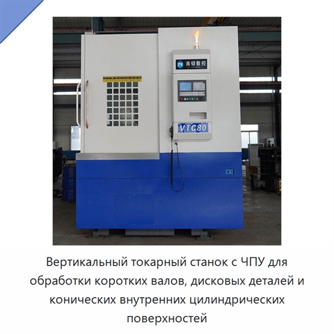 Вертикальный токарный станок с ЧПУ для обработки коротких валов, дисковых деталей и конических внутренних цилиндрических поверхностей