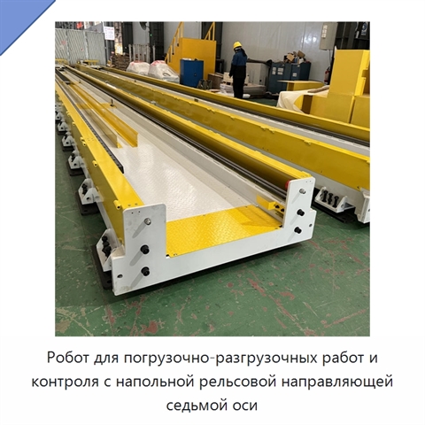 Робот для погрузочно-разгрузочных работ и контроля с напольной рельсовой направляющей седьмой оси