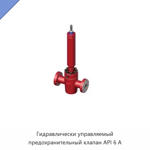 Гидравлически управляемый предохранительный клапан API 6 А